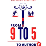 From 9 To 5 To Author: How To Write A Book When You Don't Have Time